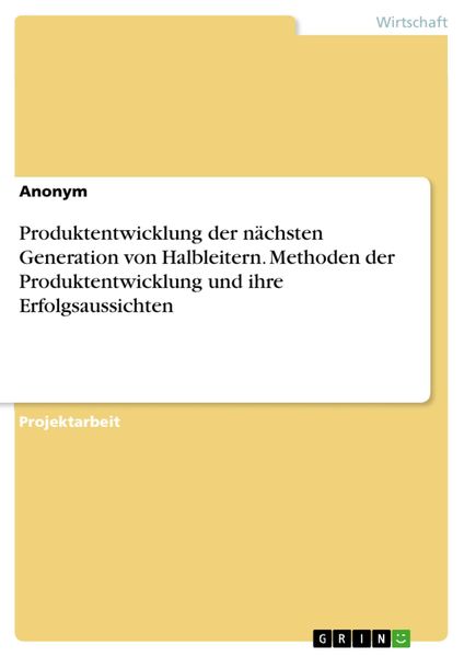 Produktbild: Produktentwicklung der n&auml;chsten Generation von Halbleitern. Methoden der Produktentwicklung und ihre Erfolgsaussichten