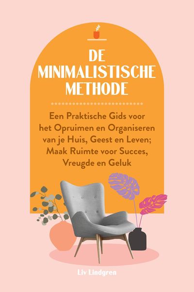 Produktbild: De Minimalistische Methode: Een praktische gids voor het opruimen en organiseren van je huis, geest en leven; Maak ruimte voor succes, vreugde en gelu