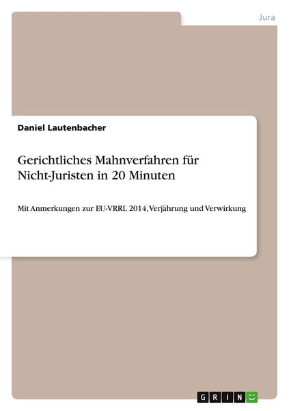 Gerichtliches Mahnverfahren für Nicht-Juristen in 20 Minuten, Taschenbuch von Daniel Lautenbacher, GRIN, 978-3-656-86302-1