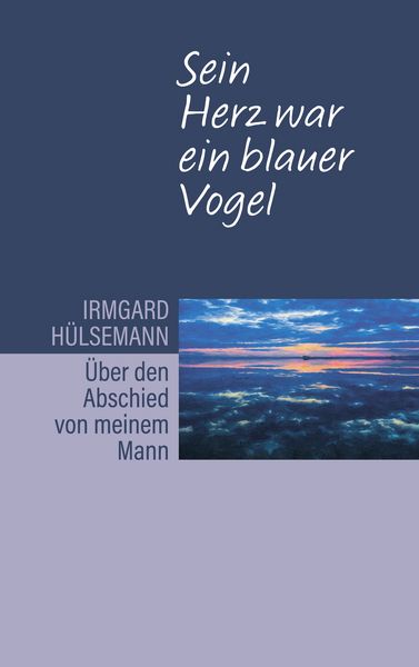 Produktbild: Sein Herz war ein blauer Vogel. &Uuml;ber den Abschied von meinem Mann
