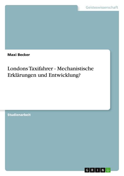 Londons Taxifahrer - Mechanistische Erklärungen und Entwicklung?, Taschenbuch von Maxi Becker, GRIN, 9783656025160