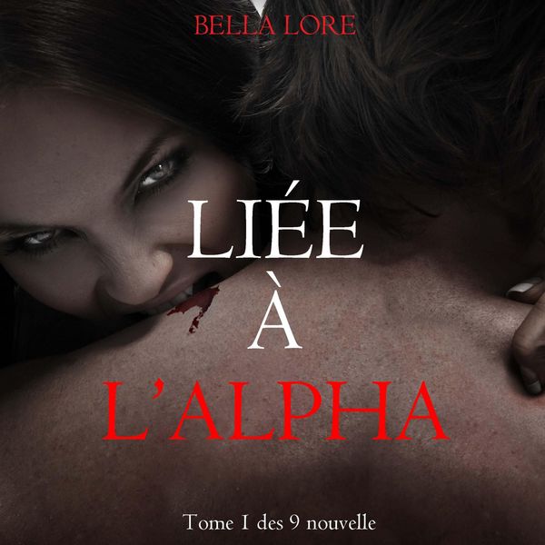 Produktbild: Li&eacute;e &agrave; l'Alpha : tome 1 des 9 nouvelles par Bella Lore