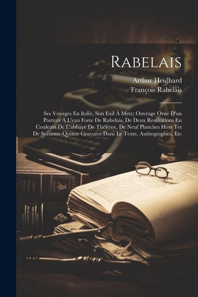 Produktbild: Rabelais: Ses Voyages En Italie, Son Exil &Agrave; Metz; Ouvrage Orn&eacute; D'un Portrait &Agrave; L'eau Forte De Rabelais, De Deux Restitutions En