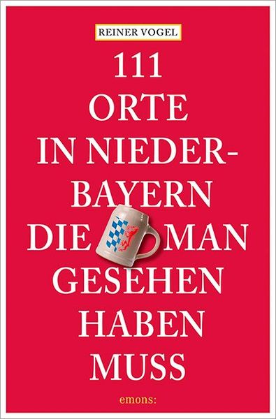 111 Orte in Niederbayern, die man gesehen haben muss, Taschenbuch von Reiner Vogel, Emons Verlag, 9783740821982