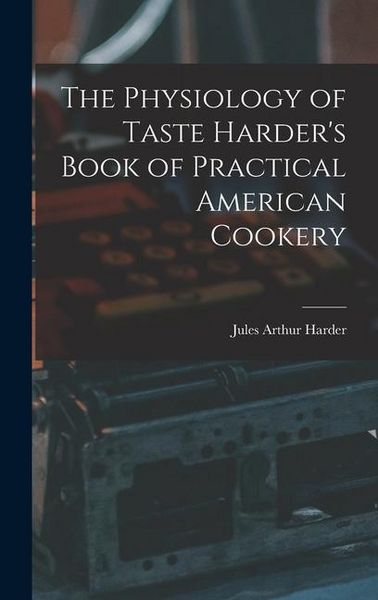 Produktbild: The Physiology of Taste Harder's Book of Practical American Cookery