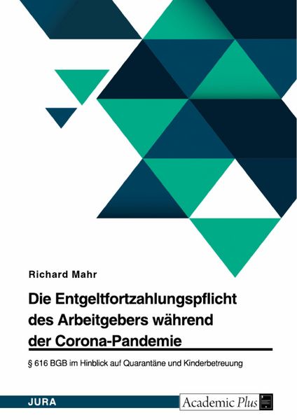 Produktbild: Die Entgeltfortzahlungspflicht des Arbeitgebers w&auml;hrend der Corona-Pandemie. &sect; 616 BGB im Hinblick auf Quarant&auml;ne und Kinderbetreuung