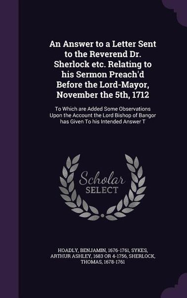 Produktbild: An Answer to a Letter Sent to the Reverend Dr. Sherlock etc. Relating to his Sermon Preach'd Before the Lord-Mayor, November the 5th, 1712: To Which a