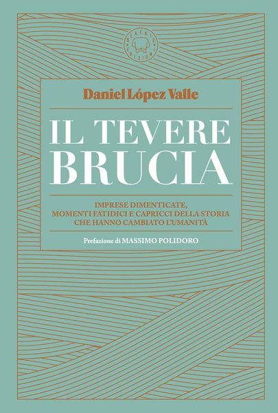 Produktbild: Il Tevere brucia. Imprese dimenticate, momenti fatidici e capricci della storia che hanno cambiato l'umanit&agrave;
