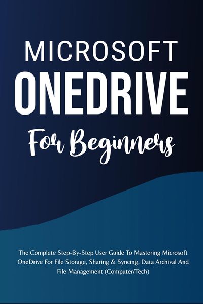 Produktbild: Microsoft OneDrive For Beginners: The Complete Step-By-Step User Guide To Mastering Microsoft OneDrive For File Storage, Sharing & Syncing, Data Archi