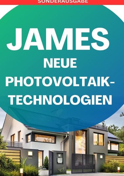 Produktbild: JAMES NEUE Photovoltaik-Technologien: Ein &Uuml;berblick &uuml;ber die verschiedenen Arten von Solarzellen und Modulen &bdquo;so legt dich keiner mehr&ldquo;: Photovoltaik