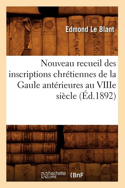 Produktbild: Nouveau recueil des inscriptions chr&eacute;tiennes de la Gaule ant&eacute;rieures au VIIIe si&egrave;cle (&Eacute;d.1892)