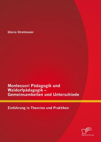 Produktbild: Montessori P&auml;dagogik und Waldorfp&auml;dagogik - Gemeinsamkeiten und Unterschiede: Einf&uuml;hrung in Theorien und Praktiken