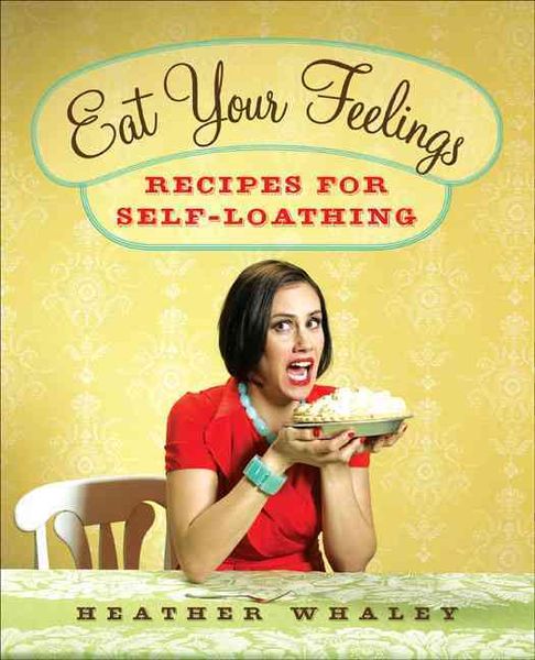 Produktbild: Eat Your Feelings: Recipes for Self-Loathing
