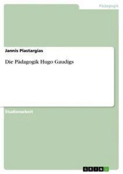 Die Pädagogik Hugo Gaudigs, Taschenbuch von Jannis Plastargias, GRIN, 9783656302926