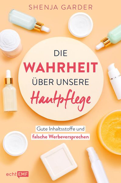 Die Wahrheit über unsere Hautpflege, Taschenbuch von Shenja Garder, Edition Michael Fischer / EMF Verlag, 978-3-7459-0994-4