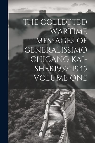 Produktbild: The Collected Wartime Messages of Generalissimo Chicang Kai-Shek1937-1945 Volume One