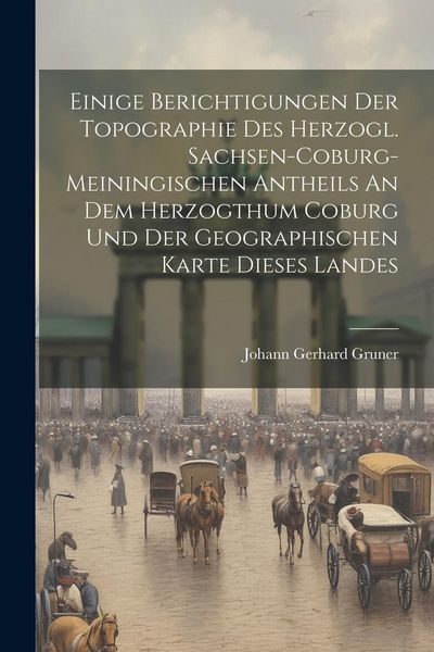Produktbild: Einige Berichtigungen Der Topographie Des Herzogl. Sachsen-coburg-meiningischen Antheils An Dem Herzogthum Coburg Und Der Geographischen Karte Dieses Landes