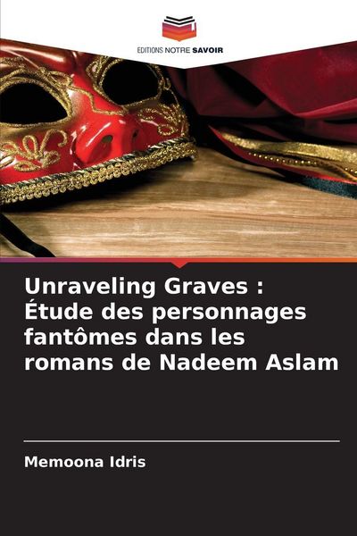 Produktbild: Unraveling Graves : &Eacute;tude des personnages fant&ocirc;mes dans les romans de Nadeem Aslam