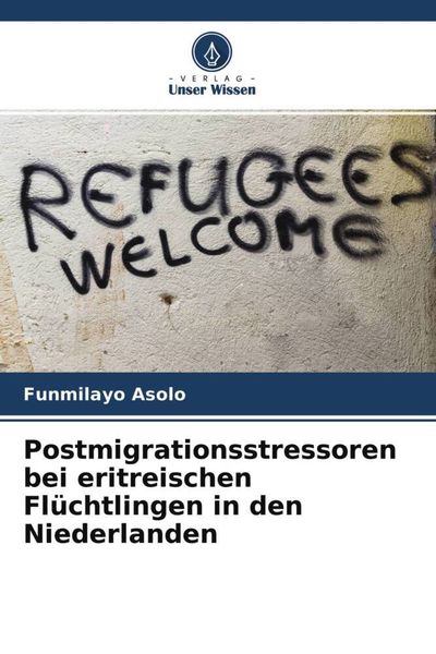Postmigrationsstressoren bei eritreischen Flüchtlingen in den Niederlanden, Taschenbuch von Funmilayo Asolo, Verlag Unser Wissen, 9786204625621