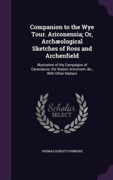 Produktbild: Companion to the Wye Tour. Ariconensia; Or, Arch&aelig;ological Sketches of Ross and Archenfield