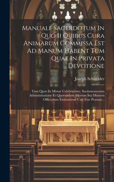 Produktbild: Manuale Sacerdotum In Quo Ii Quibus Cura Animarum Commissa Est Ad Manum Habent Tum Quae In Privata Devotione: Tum Quae In Missae Celebratione, Sacrame
