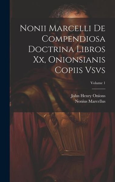 Produktbild: Nonii Marcelli De Compendiosa Doctrina Libros Xx, Onionsianis Copiis Vsvs; Volume 1