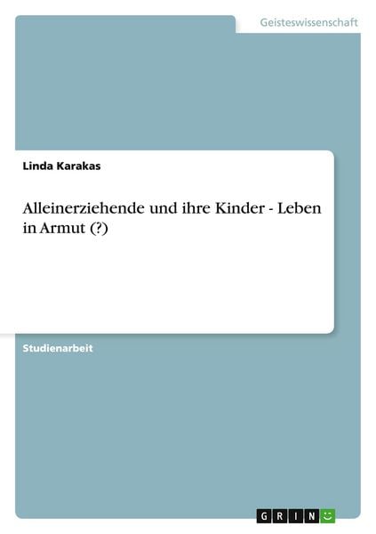 Alleinerziehende und ihre Kinder - Leben in Armut (?), Taschenbuch von Linda Karakas, GRIN, 9783640118847