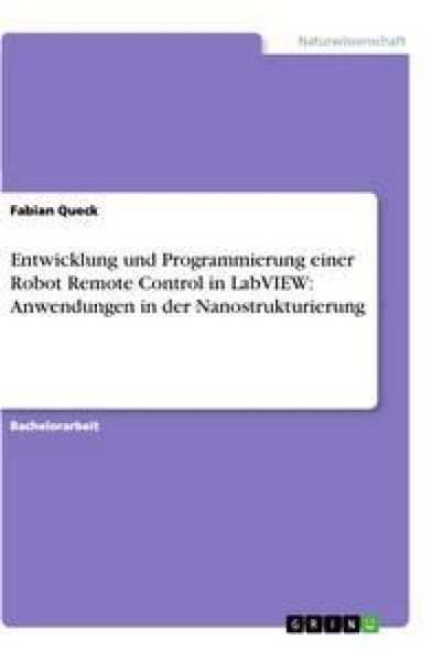 Produktbild: Entwicklung und Programmierung einer Robot Remote Control in LabVIEW: Anwendungen in der Nanostrukturierung