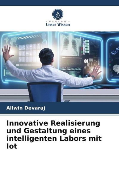Innovative Realisierung und Gestaltung eines intelligenten Labors mit Iot, Taschenbuch von Allwin Devaraj, Verlag Unser Wissen, 9786204940991