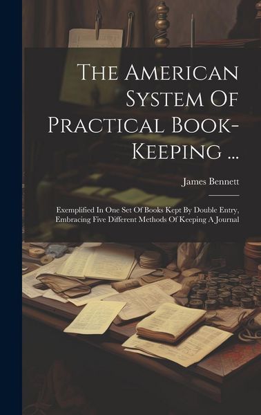 Produktbild: The American System Of Practical Book-keeping ...: Exemplified In One Set Of Books Kept By Double Entry, Embracing Five Different Methods Of Keeping A
