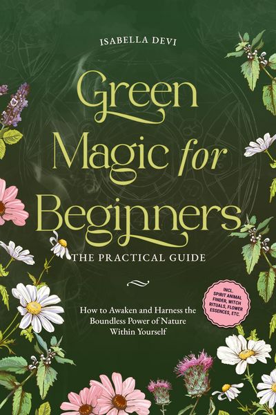 Produktbild: Green Magic for Beginners - The Practical Guide: How to Awaken and Harness the Boundless Power of Nature Within Yourself | incl. spirit animal finder,