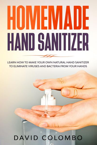 Produktbild: Your Homemade Hand Sanitizer - Learn How to Make Your Own Natural Hand Sanitizer to Eliminate Viruses and Bacteria from Your Hands