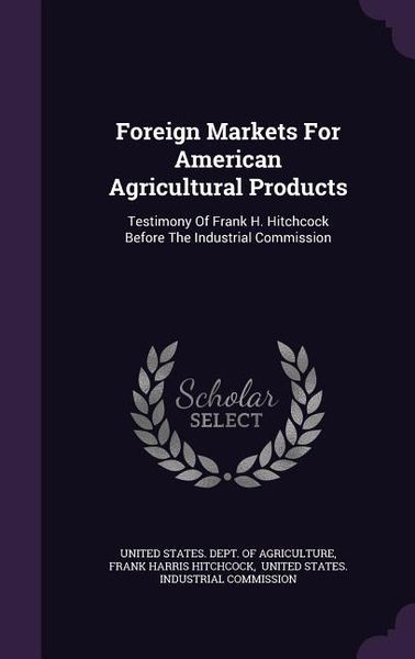 Produktbild: Foreign Markets For American Agricultural Products: Testimony Of Frank H. Hitchcock Before The Industrial Commission