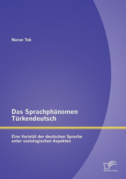 Produktbild: Das Sprachph&auml;nomen T&uuml;rkendeutsch: Eine Variet&auml;t der deutschen Sprache unter soziologischen Aspekten