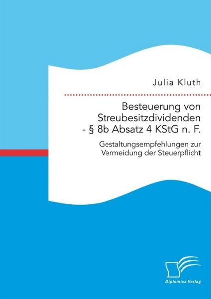 Produktbild: Besteuerung von Streubesitzdividenden - &sect; 8b Absatz 4 KStG n. F.: Gestaltungsempfehlungen zur Vermeidung der Steuerpflicht