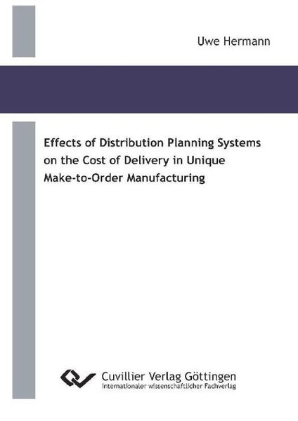 Produktbild: Effects of Distribution Planning Systems on the Cost of Delivery in Unique Make-to-Order Manufacturing