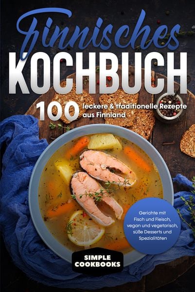 Produktbild: Finnisches Kochbuch: 100 leckere & traditionelle Rezepte aus Finnland - Gerichte mit Fisch und Fleisch, vegan und vegetarisch, s&uuml;&szlig;e Desserts und Spezialit&auml;ten