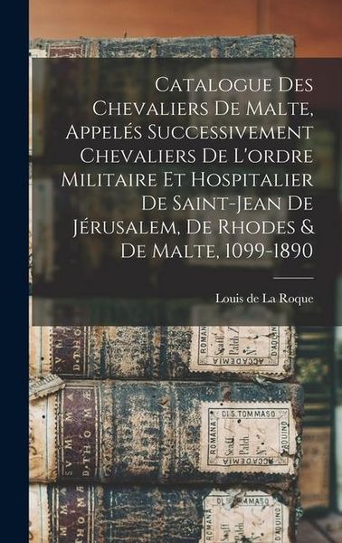 Produktbild: Catalogue des Chevaliers de Malte, appel&eacute;s successivement Chevaliers de l'ordre militaire et hospitalier de Saint-Jean de J&eacute;rusalem, de Rhodes & de Ma