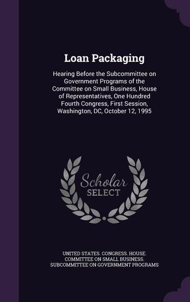 Produktbild: Loan Packaging: Hearing Before the Subcommittee on Government Programs of the Committee on Small Business, House of Representatives, O
