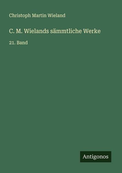 C. M. Wielands sämmtliche Werke, Taschenbuch von Christoph Martin Wieland, Antigonos Verlag, 9783563302873