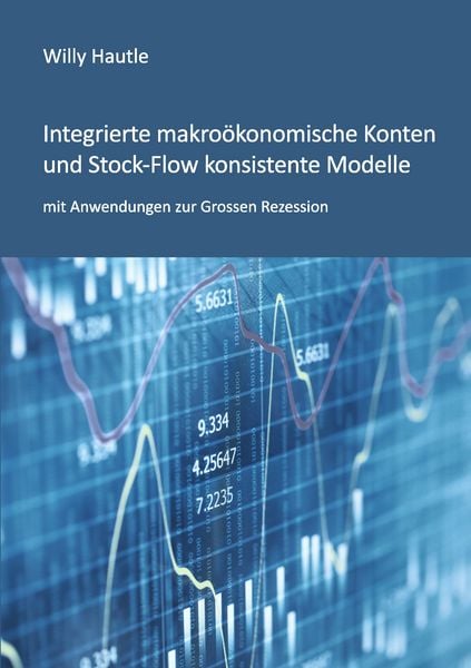 Integrierte makroökonomische Konten und Stock-Flow konsistente Modelle mit Anwendungen zur Grossen Rezession, Taschenbuch von Willy Hautle, BoD –