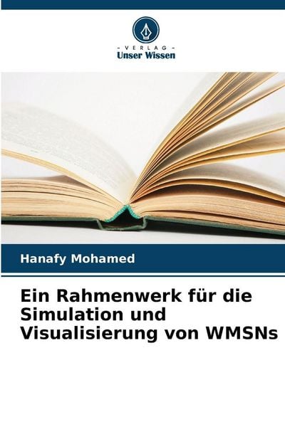 Ein Rahmenwerk für die Simulation und Visualisierung von WMSNs, Taschenbuch von Hanafy Mohamed, Verlag Unser Wissen, 9786202813082