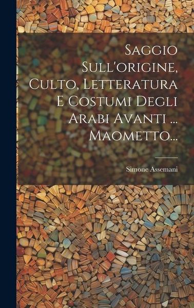 Produktbild: Saggio Sull'origine, Culto, Letteratura E Costumi Degli Arabi Avanti ... Maometto...