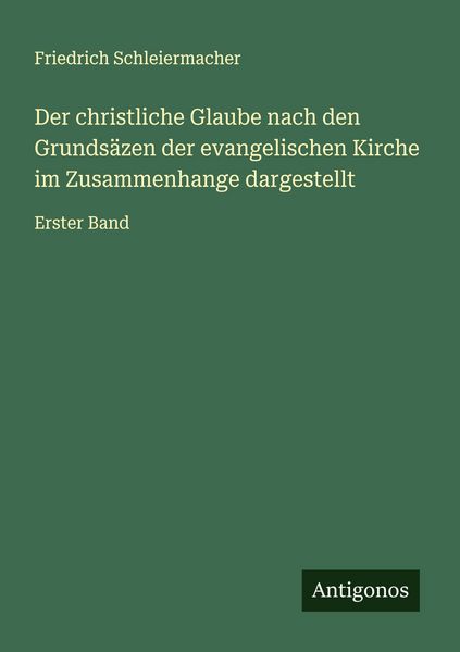 Der christliche Glaube nach den Grundsäzen der evangelischen Kirche im Zusammenhange dargestellt, Taschenbuch von Friedrich Schleiermacher, Antigonos