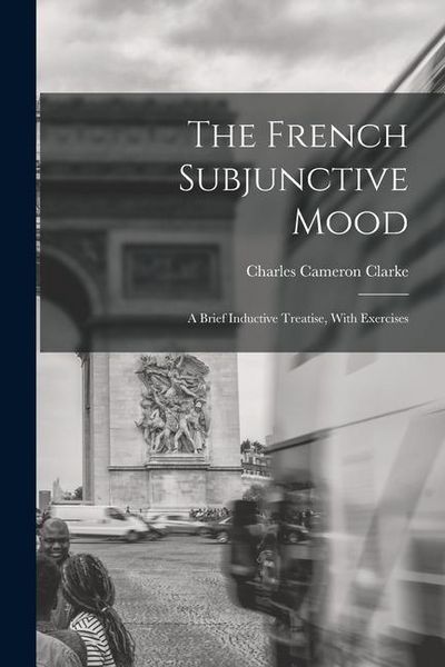 Produktbild: The French Subjunctive Mood; A Brief Inductive Treatise, With Exercises
