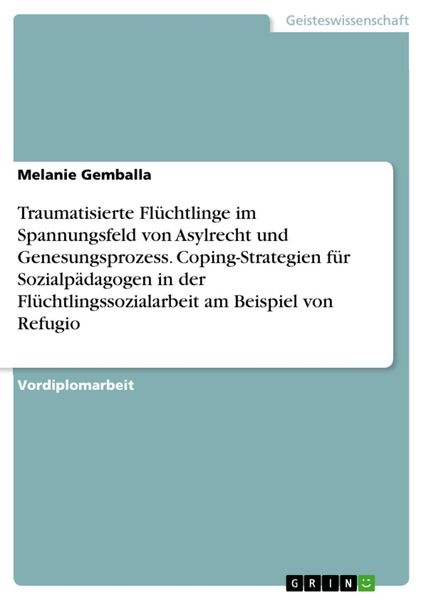 Produktbild: Traumatisierte Fl&uuml;chtlinge im Spannungsfeld von Asylrecht und Genesungsprozess. Coping-Strategien f&uuml;r Sozialp&auml;dagogen in der Fl&uuml;chtlingssozialarbeit a