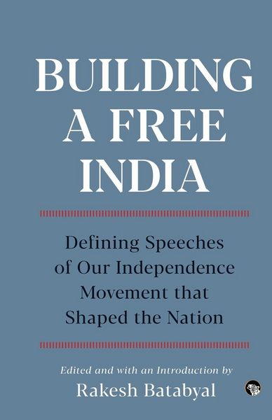Produktbild: Building a Free India Defining Speeches of Our Independence Movement That Shaped the Nation