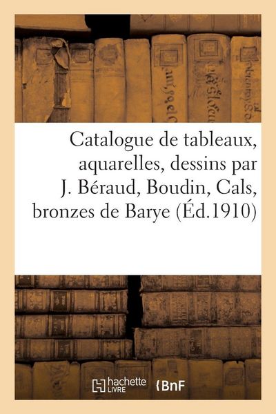 Produktbild: Catalogue de tableaux modernes, aquarelles, dessins par J. B&eacute;raud, Boudin, Cals, bronzes de Barye