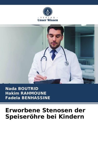 Erworbene Stenosen der Speiseröhre bei Kindern, Taschenbuch von Nada Boutrid , Hakim Rahmoune , Fadela Benhassine, Verlag Unser Wissen, 9786203543940