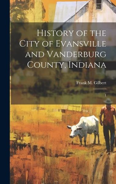 Produktbild: History of the City of Evansville and Vanderburg County, Indiana